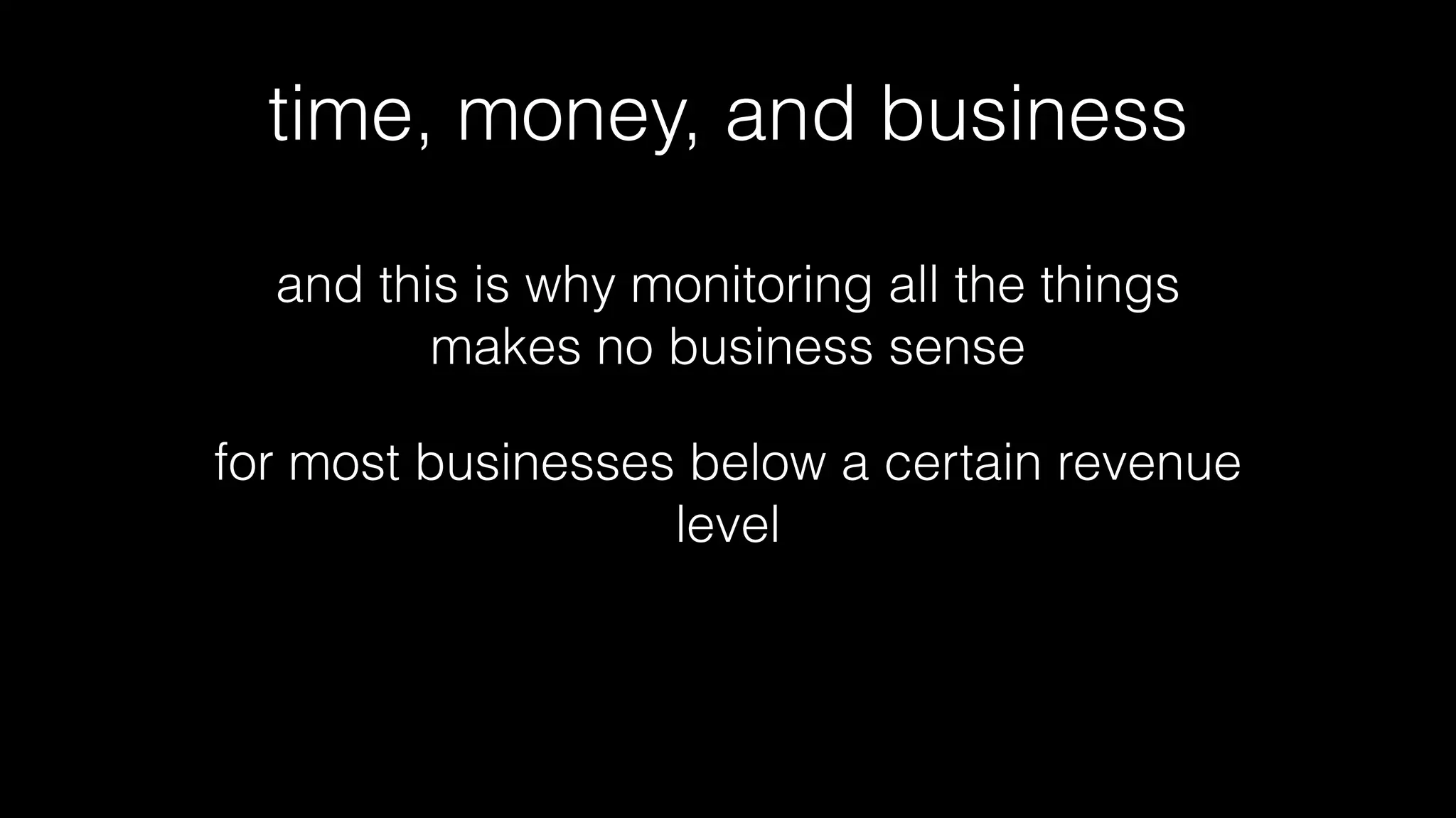 time, money, and business
• how long would it take you to:
• ﬁgure out if all your networking metrics are right
• ﬁgure out what they all mean
• set alerts that are sensible
• remember: you need to read a lot of code, data
sheets, and potentially several versions of different
drivers.
 