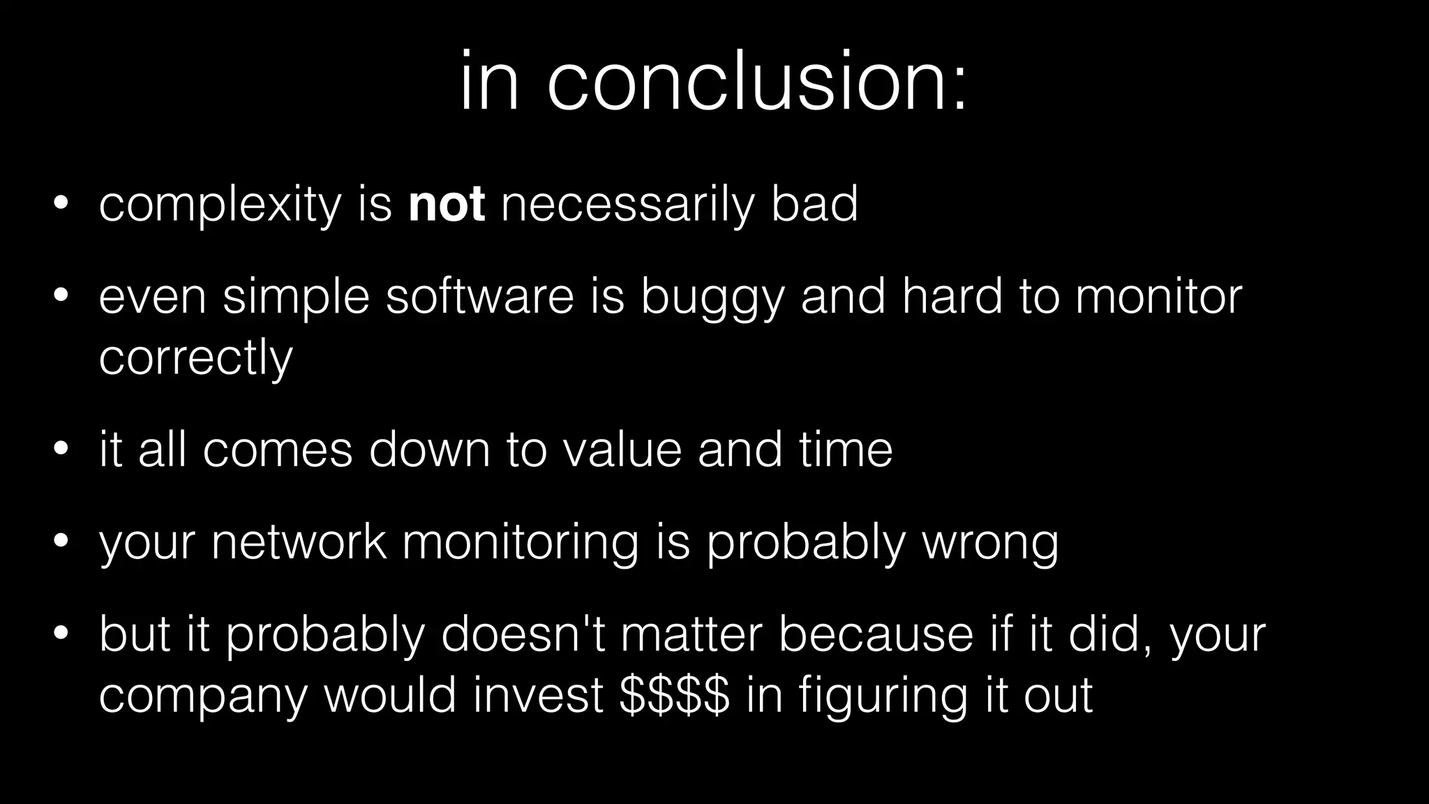 time, money, and business
and this is why monitoring all the things
makes no business sense
for most businesses below a certain revenue
level
 