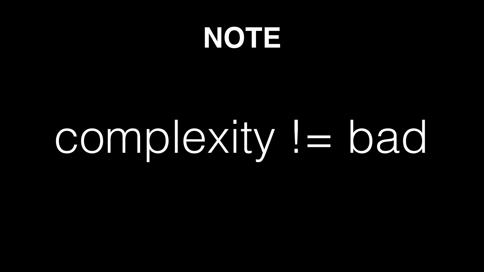 NOTE
complexity != bad
 