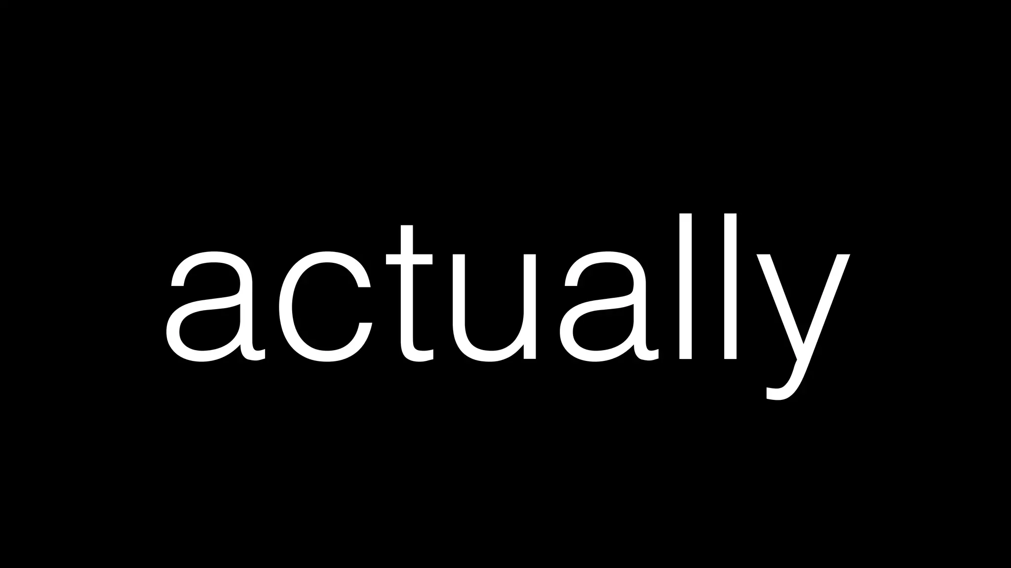 actually
 