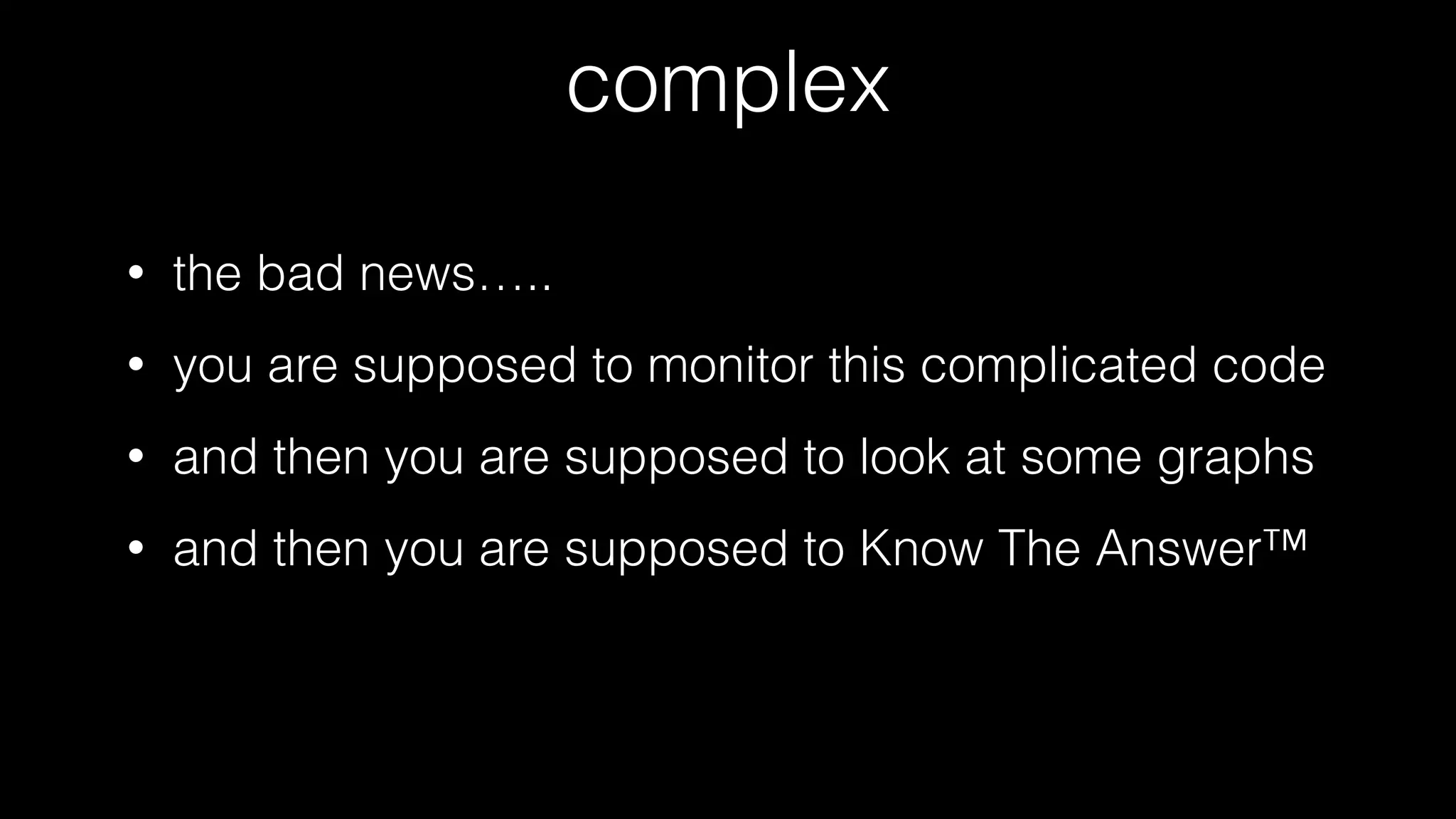 complex
• not necessarily inefﬁcient
• not necessarily bad
• people expect a lot of complicated features
• so theres a lot of code needed to support all
this random stuff you want to do
• see also: cat game example
 