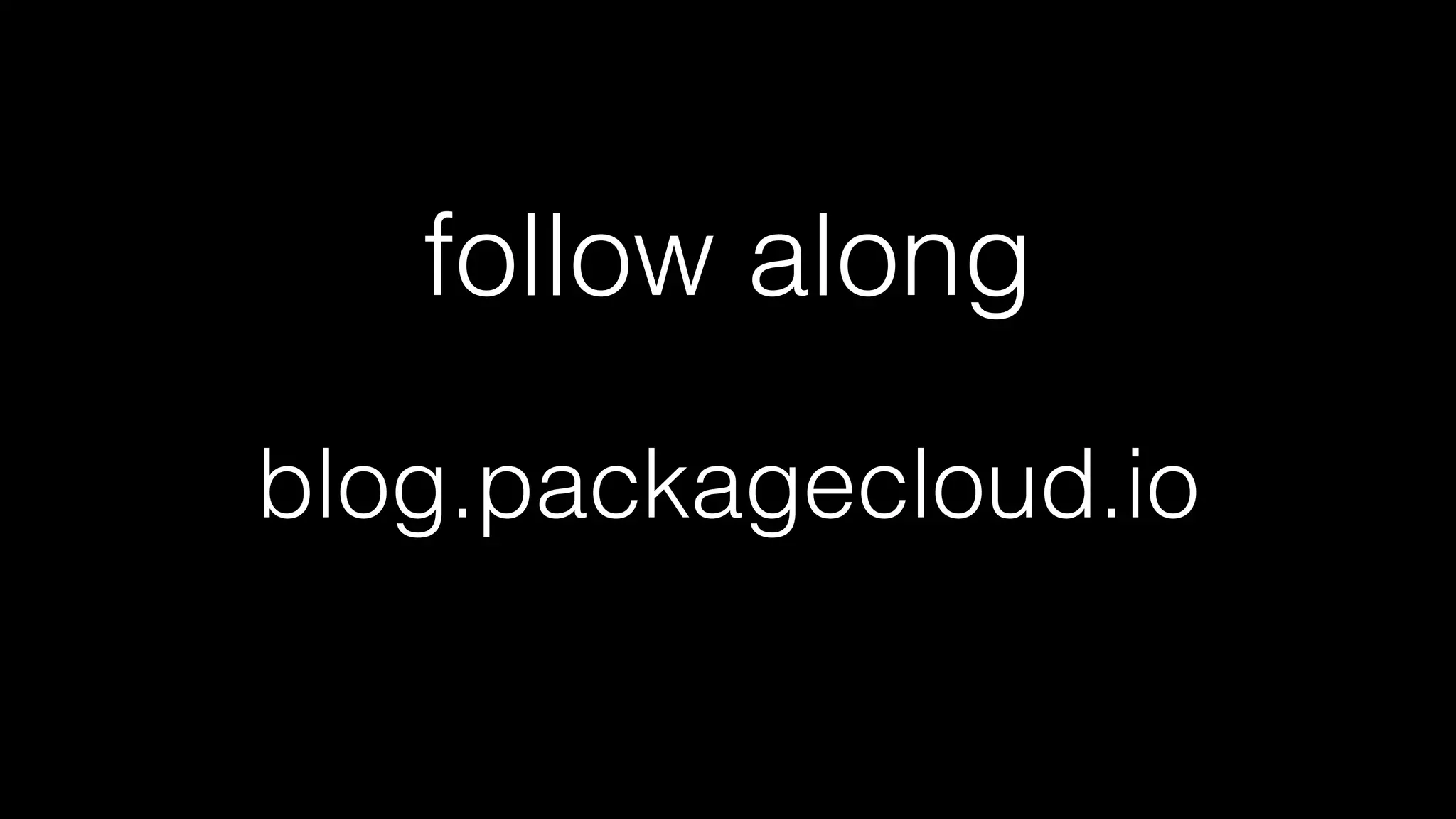 follow along
blog.packagecloud.io
 