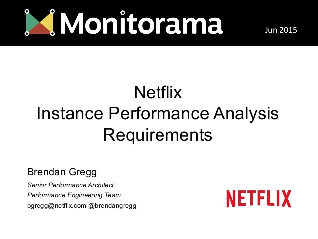 Netflix
Instance Performance Analysis
Requirements
Brendan Gregg
Senior Performance Architect
Performance Engineering Team...