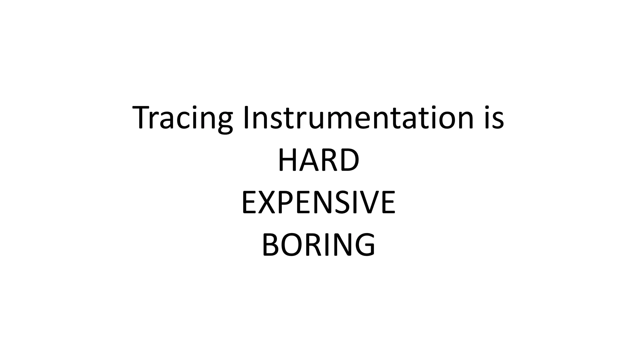 Tracing Instrumentation is
HARD
EXPENSIVE
BORING
 