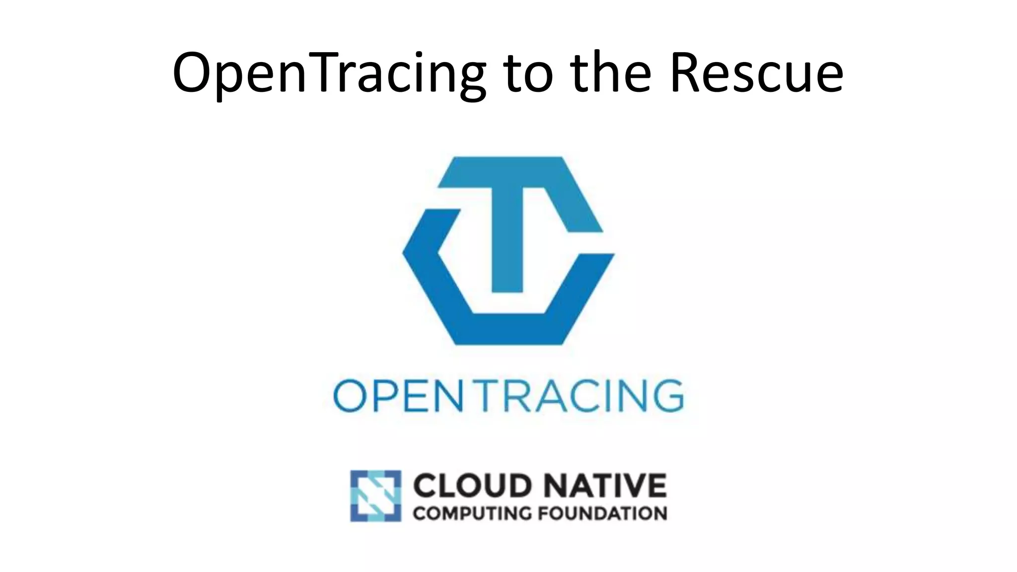 OpenTracing to the Rescue
 