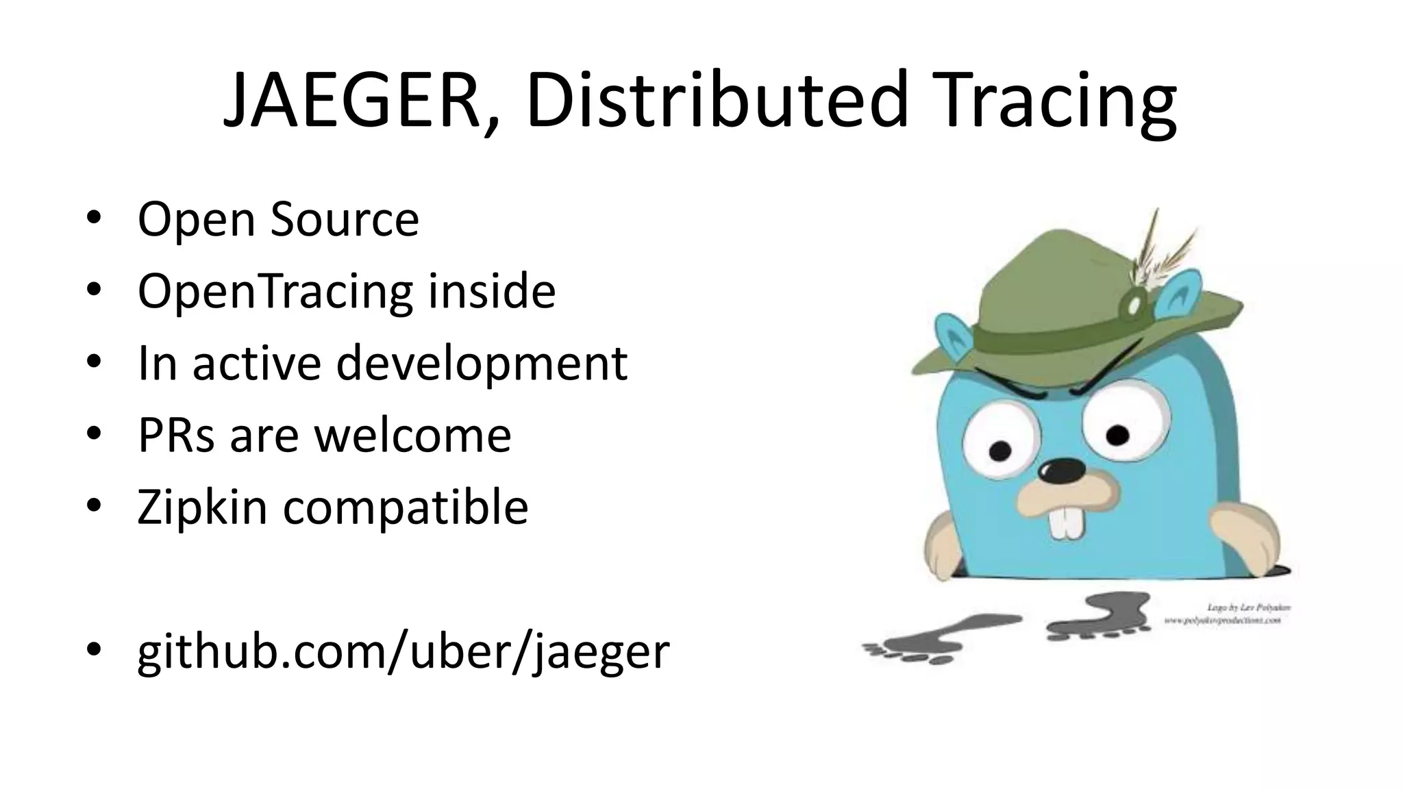 JAEGER, Distributed Tracing
• Open Source
• OpenTracing inside
• In active development
• PRs are welcome
• Zipkin compatible
• github.com/uber/jaeger
 