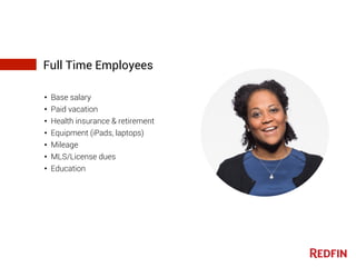 •  Base salary
•  Paid vacation
•  Health insurance & retirement
•  Equipment (iPads, laptops)
•  Mileage
•  MLS/License dues
•  Education
Full Time Employees
 