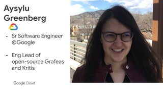 Aysylu
Greenberg
- Sr Software Engineer
@Google
- Eng Lead of
open-source Grafeas
and Kritis
 