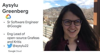 Aysylu
Greenberg
- Sr Software Engineer
@Google
- Eng Lead of
open-source Grafeas
and Kritis
- @aysylu22
 