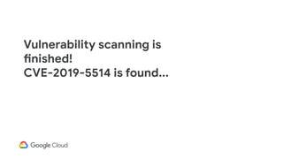Vulnerability scanning is
finished!
CVE-2019-5514 is found...
 