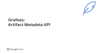 Grafeas:
Artifact Metadata API
 