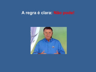 A regra é clara: Não pode!
 
