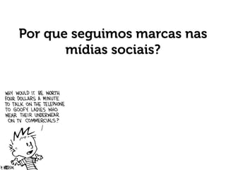 Por que seguimos marcas nas
mídias sociais?
 