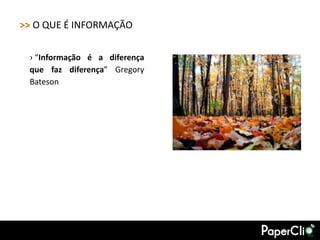 >> O QUE É INFORMAÇÃO

 › “Informação é a diferença
 que faz diferença” Gregory
 Bateson
 