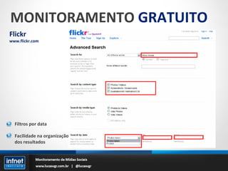 MONITORAMENTO  GRATUITO Flickr www.flickr.com Filtros por data Facilidade na organização dos resultados 