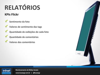 RELATÓRIOS KPIs Flickr Sentimento da foto Valores de sentimento das tags Quantidade de exibições de cada foto Quantidade de comentários Valores dos comentários 