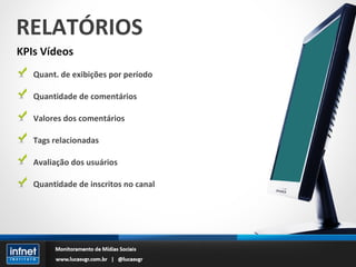 RELATÓRIOS KPIs Vídeos Quant. de exibições por período Quantidade de comentários Valores dos comentários Tags relacionadas Avaliação dos usuários Quantidade de inscritos no canal 