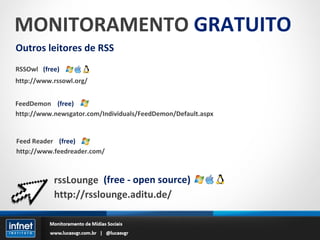 MONITORAMENTO  GRATUITO Outros leitores de RSS RSSOwl http://www.rssowl.org/ (free) FeedDemon http://www.newsgator.com/Ind...