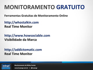 MONITORAMENTO  GRATUITO Ferramentas Gratuitas de Monitoramento Online http://whostalkin.com Real Time Monitor http://www.h...