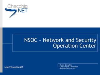 NSOC – Network and Security Operation Center Daniel Checchia Consultor de Tecnologia [email_address] 