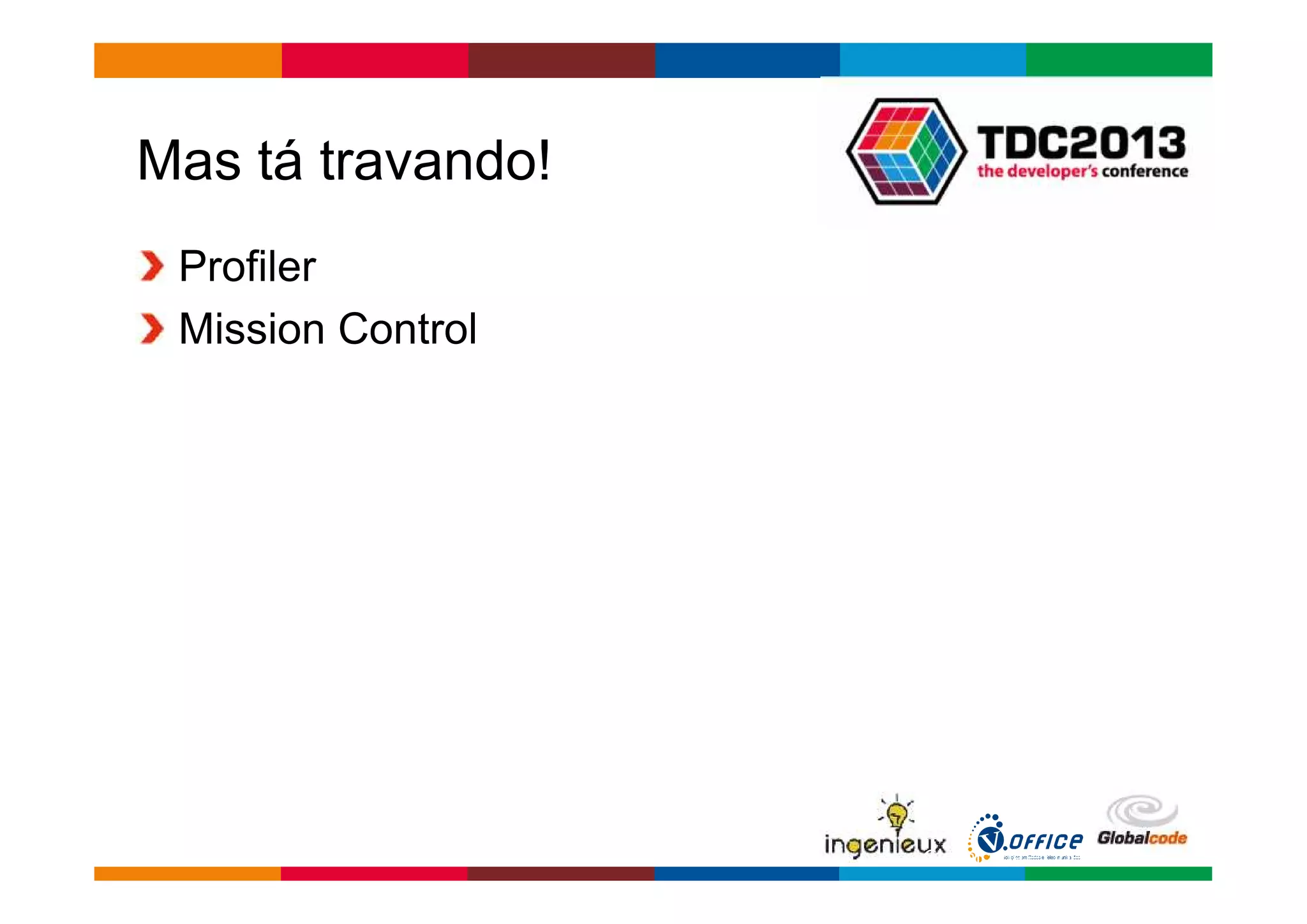 Globalcode – Open4education 
Mas tá travando! 
Profiler 
Mission Control 
 