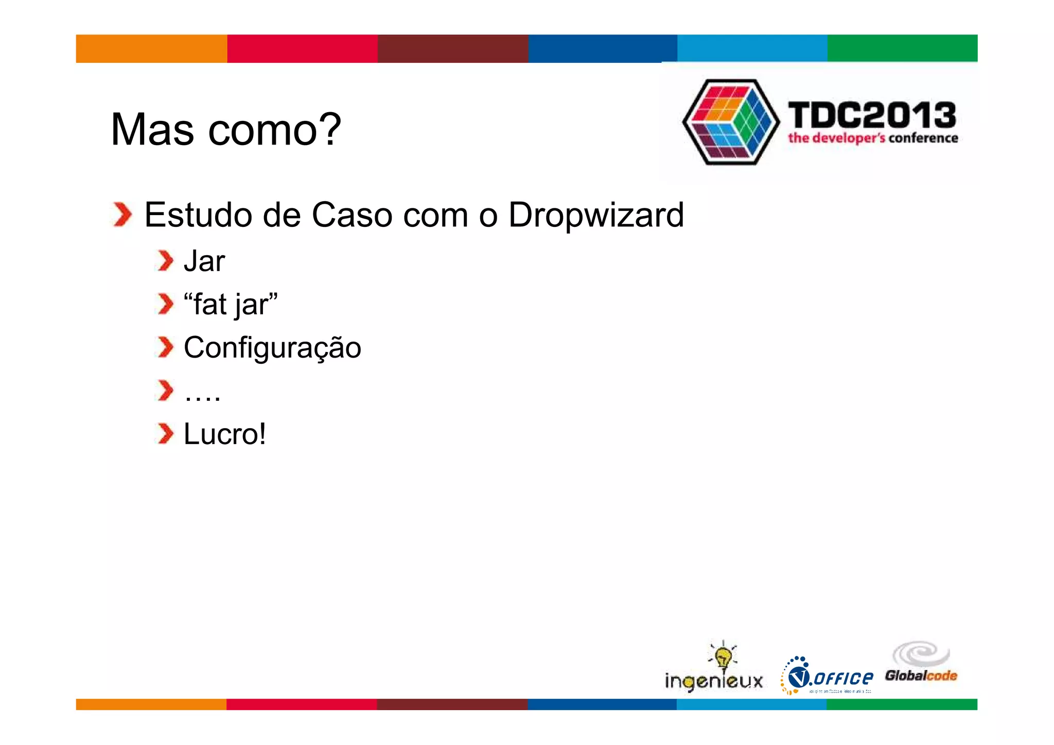 Globalcode – Open4education 
Mas como? 
Estudo de Caso com o Dropwizard 
Jar 
“fat jar” 
Configuração 
…. 
Lucro! 
 