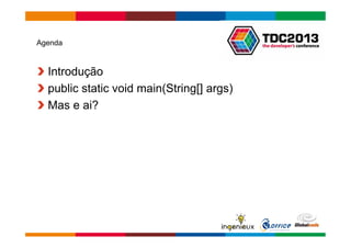 Globalcode – Open4education 
Agenda 
Introdução 
public static void main(String[] args) 
Mas e ai? 
 