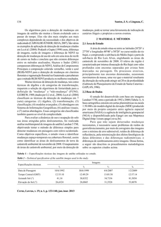 134                                                                                                  Santos, J. S. e Lingnau, C.


        Os algoritmos para a detecção de mudanças em                 mudanças, pode se tornar uma ferramenta de indicação de
imagens de satélite são muitos e foram evoluindo com o               cenários frágeis e propícios a novos eventos.
passar do tempo. Eles vão dos mais simples aos mais
complexos dependendo da necessidade e dos objetivos de                             2 MATERIAL E MÉTODOS
cada estudo (CARVALHO JÚNIOR; SILVA, 2007). São vários               2.1 Área de Estudo
os exemplos de aplicação de detecção de mudanças citados
em Lu et al. (2004): Prakash e Gupta (1998) usou, diferença                   A área de estudo situa-se entre as latitudes 26º20’ e
de imagens, razão de imagens e diferença de NDVI na                  27º50’ e longitudes 48º40’ e 50º20’ no curso médio do rio
detecção de mudanças de uso do solo em uma área de recife            Itajaí, e compreende a sub-bacia do Médio Itajaí e parte da
de corais na India e concluiu que não existem diferenças             sub-bacia do Rio Luis Alves, englobando as áreas da
entre os métodos analisados; Haynes e Sader (2001)                   catástrofe de novembro de 2008. O relevo da região é
compararam diferenças de NDVI, Análise de Componentes                caracterizado por intensa dissecação do Rio Itajaí com vales
Principais e composição colorida vermelho, verde e azul              profundos com encostas separadas por cristas bem
(RGB)-NDVI para a detecção de mudanças em clareiras                  marcadas na paisagem. Os processos erosivos,
florestais e regeneração florestal na Guatemala e perceberam         principalmente nas encostas desmatadas, ocasionam
que o método RGB-NDVI produziu os melhores resultados.               movimentos de massa, uma vez que o material resultante
        Muitas técnicas de detecção de mudança, tais como            da alteração da rocha pode atingir até 20 m de profundidade
técnicas de álgebra e de categorias de transformação,                (Gabinete de Planejamento do Estado de Santa Catarina -
requerem a seleção de algoritmos de limiaridade para a               GAPLAN, 1986).
definição de “mudança” e “não-mudança” (FUNG;                        2.2 Base de Dados
LEDREW, 1988 citados por LU et al., 2004). Lu et al. (2004)
                                                                             O estudo foi desenvolvido com base em imagens
classificam as técnicas de detecção de mudanças em 7
                                                                     Landsat 5 TM, entre o periodo de 1992 e 2008 (Tabela 1). A
(sete) categorias: (1) álgebra; (2) transformação; (3)
                                                                     base cartográfica consiste em cartas planimétricas na escala
classificação; (4) modelos avançados; (5) abordagens em
                                                                     1:50.000 e do modelo digital de elevação (MDE) produzido
Sistema de Informações Geográficas; (6) análises visuais;
                                                                     por meio de projeto conjunto entre agência espacial
e (7) outras abordagens. Essas categorias são classificadas
                                                                     americana (NASA) e a agência de inteligência geoespacial
também quanto ao nível de complexidade.                              (NGA) e disponibilizado pela Epagri em sua Mapoteca
        Para avaliar a dinâmica de uso e ocupação do solo            Digital (http://ciram.epagri.rct-sc.br).
nas áreas atingidas pelos deslizamentos, foi realizada                       Para que não sejam detectadas mudanças
análise multitemporal de imagens do satélite Landsat 5 TM,           inexistentes, é necessário sanar problemas de ruídos de
objetivando testar o método de diferenca simples para                georreferenciamento, por meio de corregistro das imagens
detectar mudancas em paisagens com relevo acidentado.                com o mínimo de erro admissível; ruídos de diferença de
Como objetivos específicos, o estudo visou a identificar             reflectância, pela minimização dos efeitos fenológicos de
mudanças espaço-temporais na cobertura florestal, assim              datas diferentes e das diferenças radiométricas; e
como identificar as áreas de deslizamentos de terra da               diferenças de sombreamento entre imagens. Dessa forma,
catástrofe ambiental de novembro de 2008. O mapeamento               a seguir são descritos os procedimentos metodológicos
de áreas de catástrofe ambiental, por meio da detecção de            sobre os aspectos citados acima.

Tabela 1 – Especificações técnicas das imagens de satélite utilizadas no estudo.
Table 1 – Technical specification of the satellite images used in the study.
                                                                               Imagens
Especificações técnicas
                                            t1                        t2                      t3                      t4
Data de Passagem                       10/6/1992                 30/6/1999                4/6/2007                 1/2/2009
Tempo Central (GMT)                     12:35:10                  12:49:29                13:05:58                 12:57:14
Azimuth Sol (°)                           41,14                   38,8352                  34,7336                 81,5054
Elevação do Sol (°)                     26,6324                   28,0045                  31,5528                 53,8078


Cerne, Lavras, v. 19, n. 1, p. 133-140, jan./mar. 2013
 