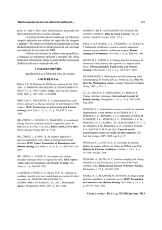 Monitoramento em área de catastrofe ambiental ...                                                                          139


pode ter sido o fator mais determinante associado aos           GABINETE DE PLANEJAMENTO DO ESTADO DE
deslizamentos de terra na área estudada.                        SANTA CATARINA. Atlas de Santa Catarina. Rio de
       - A análise de detecção de mudanças por diferença        Janeiro: Aerofoto Cruzeiro, 1986. 173 p.
simples aplicadas aos índices de vegetação de imagens
Landsat 5 TM, tornou-se eficiente para identificar as áreas     HALL, F. G.; STREBEL, D. E.; NICKESON, J. E.; GOETZ, S.
de deslizamentos de terra e de deposição de solo carreado       J. Radiometric rectification: toward a common radiometric
na catástrofe de novembro de 2008.                              response among multidate, multisensor imagens. Remote
       - Aliada aos sistemas de informações geográficas,        Sensing of Environment, New York, v. 91, p. 90062-B, 1991.
a detecção de mudanças aplicada a imagens em séries
temporais é ferramenta eficaz no controle de processos de       HAYES, D. J.; SADER, S. A. Change detection techniques for
dinâmicos de uso e ocupação do solo.                            monitoring forest clearing and regrowth in a tropical moist
                                                                forest. Photogrammetric Engineering and Remote
                 5 AGRADECIMENTOS                               Sensing, Falls Church, v. 67, n. 9, p. 1067-1075, 2001.
       Agradecemos ao CNPq pela bolsa de estudos.
                                                                HILDEBRANDT, G. Waldschaden und ihre Erfassung durch
                     6 REFERÊNCIAS                              Fernerkundung. In: NIESSLEIN, E.; VOSS, G. (Ed.). Was wir
BACA, J. F. M. Dinâmica do NDVI para América do Sul: 1981-      über das Waldsterben wissen. Cologne: Deutscher Institutes
2001. In: SIMPÓSIO BRASILEIRO DE SENSORIAMENTO                  Verlag, 1985. p. 97-111.
REMOTO, 12., 2005, Goiânia. Anais... São José dos Campos:
INPE, 2005. p. 3487-3494. 1 CD-ROM.                             LU, D.; MAUSEL, P.; BRONDÍZIOS, E.; MORAN, E.
                                                                Change detection techniques. International Journal of
BOVOLO, F.; BRUZZONE, L. A detail-preserving scale-             Remote Sensing, Basingstoke, v. 25, n. 12, p. 2365-2407,
driven approach to change detection in multitemporal SAR        June 2004.
images. IEEE Transaction on Geoscience and Remote
Sensing, New York, v. 43, n. 12, p. 2963-2972, Dec.             PONZONI, F. J. Sensoriamento remoto no estudo da vegetação:
2005.                                                           diagnosticando a mata atlântica. In: RUDORFF, B. F. T.;
                                                                MORAES, E. C.; PONZONI, F. J.; CAMARGO JÚNIOR, H.;
BRUZZONE, L.; BOVOLO, F.; MARCHESI, S. A multiscale             CONFORTE, J. C.; MOREIRA, J. C.; EPIPHANIO, J. C. N.;
change detection technique robust to registration noise. In:    MOREIRA, M. A.; KAMPEL, M.; ALBUQUERQUE, P. C. G.
GHOSH, R. K.; PAL, S. K. (Ed.). PReMI 2007, LNCS 4815.          de; MARTINI, P. R.; FERREIRA, S. H.; TA   VARES JÚNIOR,
Berlin: Springer-Verlag, 2007. p. 77-86.                        S. S.; SANTOS, V. M. N. dos (Ed.). Curso de uso de
                                                                sensoriamento remoto no estudo do meio ambiente. São
BRUZZONE, L.; COSSU, R. An adaptive approach to                 José dos Campos: INPE, 2002. cap. 8, p. 27.
reducing registration noise effects in unsupervised change
detection. IEEE Xplore Transaction on Geosciences and           PONZONI, F. J.; SANTOS, S. B. Conversão de números
Remote Sensing, Ann Arbor, v. 41, n. 11, p. 2455-2465, Nov.     digitais de imagens orbitais em valores de FRB de superfície.
2003.                                                           Boletim de Ciências Geodésicas, Curitiba, v. 14, n. 4, p.
                                                                541-556, out./dez. 2008.
BRUZZONE, L.; COSSU, R. An unsupervised change
detection technique robust to registration noise. IEEE Xplore   PRAKASH, A.; GUPTA, R. P. Land-use mapping and change
Transaction on Geoscience and Remote Sensing, Ann               detection in a coal mining area: a case study of the Jharia
Arbor, v. 1, p. 306-308, 2002.                                  coalfield, India. International Journal of Remote Sensing,
                                                                Basingstoke, v. 19, p. 391-410, 1998.
CARVALHO JÚNIOR, O. A.; SILVA, N. C. da. Detecção de
mudança espectral uma nova metodologia para análise de séries   RADKE, R. J.; AL-KOFAHI, O.; ROYSAM, B. Image change
temporais. In: SIMPÓSIO BRASILEIRO DE                           detection algorithms: a systematic survey. IEEE Transaction
SENSORIAMENTO REMOTO, 13., 2007, Florianópolis.                 on Geoscience and Remote Sensing, New York, v. 14, n. 3,
Anais... Florianópolis: INPE, 2007. p. 5635-5641.               p. 294-307, Mar. 2005.


                                                                    Cerne, Lavras, v. 19, n. 1, p. 133-140, jan./mar. 2013
 