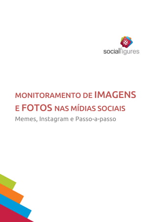 MONITORAMENTO DE IMAGENS 
E FOTOS NAS MÍDIAS SOCIAIS 
Memes, Instagram e Passo-a-passo 
 