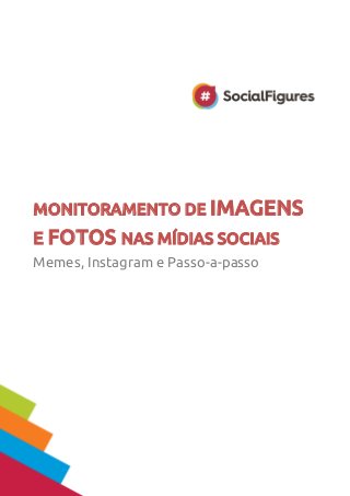 MONITORAMENTO DE IMAGENS
E FOTOS NAS MÍDIAS SOCIAIS
Memes, Instagram e Passo-a-passo
 