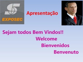 Sejam todos Bem Vindos!!
Welcome
Bienvenidos
Benvenuto
Apresentação
 