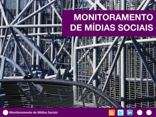 MONITORAMENTO
                                  DE MÍDIAS SOCIAIS




Monitoramento de Mídias Sociais
 