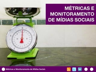 MÉTRICAS E
                                              MONITORAMENTO
                                             DE MÍDIAS SOCIAIS




Métricas e Monitoramento de Mídias Sociais
 