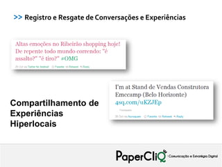 >> Registro e Resgate de Conversações e Experiências




Compartilhamento de
Experiências
Hiperlocais
 