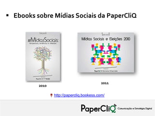  Ebooks sobre Mídias Sociais da PaperCliQ




                                            2011
          2010

                 http://papercliq.bookess.com/
 