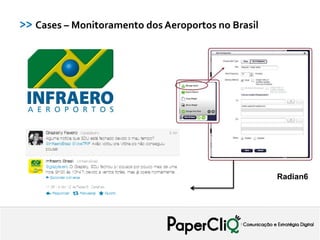 >> Cases – Monitoramento dos Aeroportos no Brasil




                                                    Radian6
 
