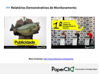 >> Relatórios Demonstrativos de Monitoramento




              Mais Conteúdo: http://www.slideshare.net/papercliq
 
