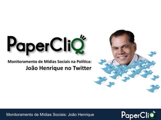 Monitoramento de Mídias Sociais na Política:
          João Henrique no Twitter




Monitoramento de Mídias Sociais: João Henrique
 