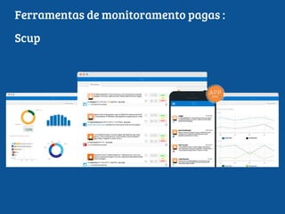 Scup
Ferramentas de monitoramento pagas :
 