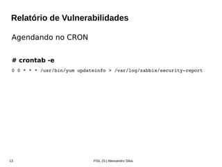 Zabbix Conference Latam 2016
Zabbix + RHEL + Yum Security Plugin
YUMYUM
Security Plugin
+ +
 