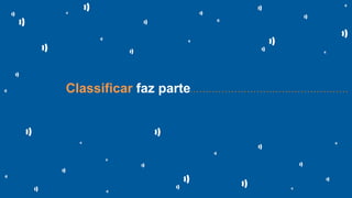 Classificar faz parte• • • • • • • • • • • • • • • • • • • • • • • • • • • • • • • • • • • • • • • • • • • • • • • • • •
 