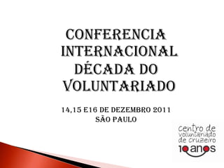 Conferencia
Internacional
  Década do
Voluntariado
14,15 E16 de dezembro 2011
         São Paulo
 