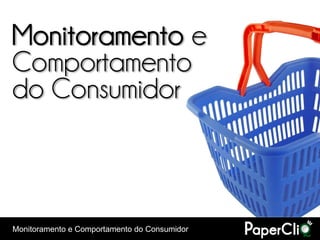 Monitoramento e
Comportamento
do Consumidor



Monitoramento e Comportamento do Consumidor
 