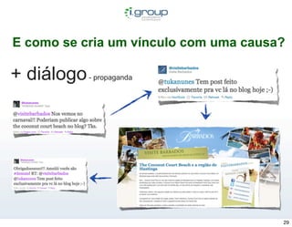 E como se cria um vínculo com uma causa?

+ diálogo   - propaganda




                                       29
 