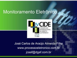 Monitoramento Eletrônico
José Carlos de Araújo Almeida Filho
www.processoeletronico.com.br
jcaaf@dgaf.com.br
 