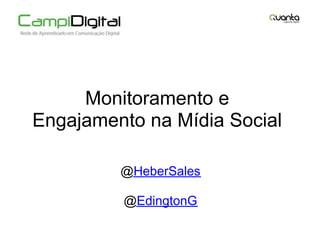 Monitoramento e
Engajamento na Mídia Social

         @HeberSales

         @EdingtonG
 