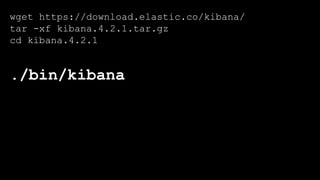 wget https://download.elastic.co/kibana/
tar -xf kibana.4.2.1.tar.gz
cd kibana.4.2.1
./bin/kibana
 