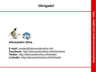Obrigado!

Alessandro Silva
E-mail: contato@alessandrosilva.info
Facebook: http://alessandrosillva.info/facebook
Twitter: http://alessandrosilva.info/twitter
Linkedin: http://alessandrosilva.info/linkedin

 