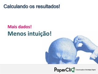 Calculando os resultados!



 Mais dados!
 Menos intuição!
 